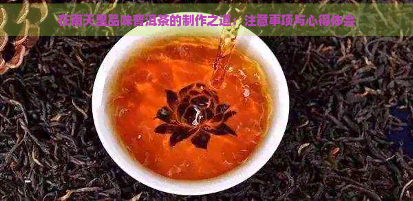 在雨天里品味普洱茶的制作之道：注意事项与心得体会