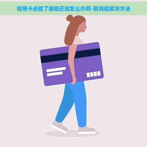 信用卡点错了更低还款怎么办啊-取消和解决方法