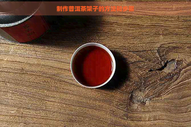 制作普洱茶架子的方法和步骤