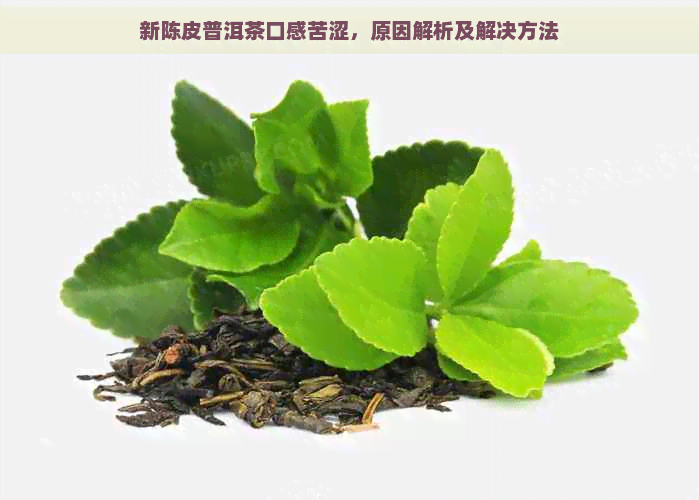 新陈皮普洱茶口感苦涩，原因解析及解决方法