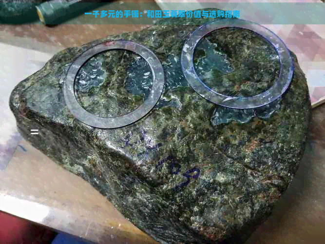 一千多元的手镯：和田玉翡翠价值与选购指南