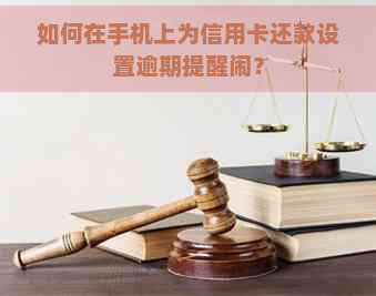 如何在手机上为信用卡还款设置逾期提醒闹？