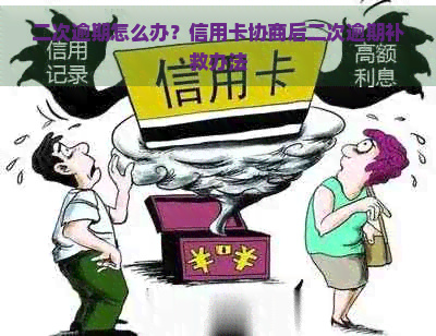 二次逾期怎么办？信用卡协商后二次逾期补救办法