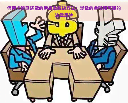 信用卡逾期还款的后果及解决方法：涉及的金额和可能的法律风险