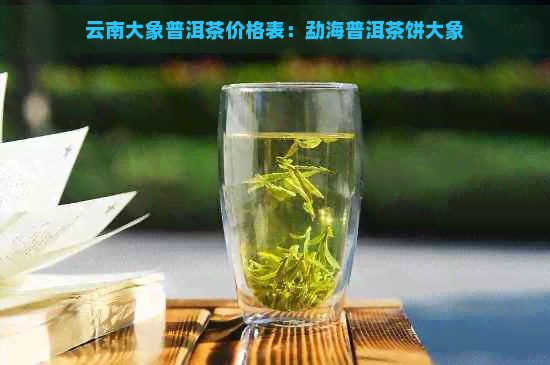 云南大象普洱茶价格表：勐海普洱茶饼大象