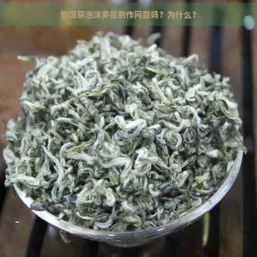 普洱茶泡沫多是制作问题吗？为什么？