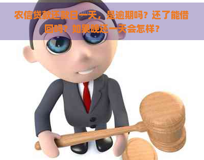 农信贷款还款日一天，是逾期吗？还了能借回吗？如果晚还一天会怎样？