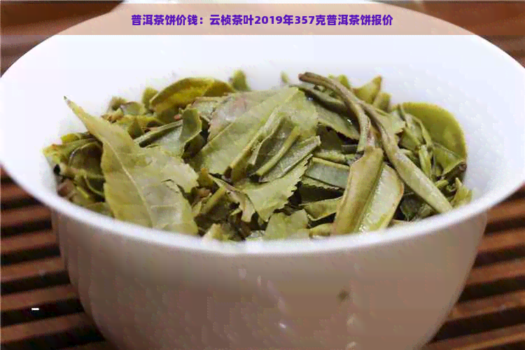 普洱茶饼价钱：云桢茶叶2019年357克普洱茶饼报价