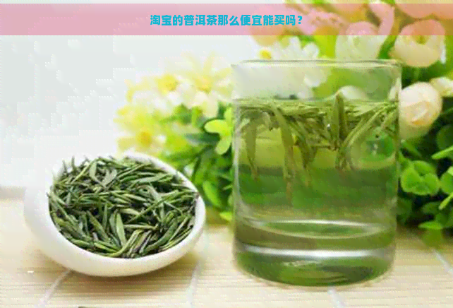 淘宝的普洱茶那么便宜能买吗？