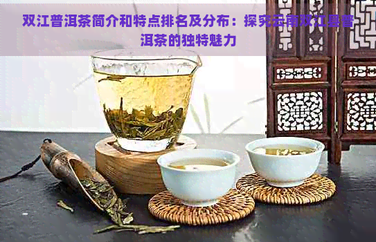 双江普洱茶简介和特点排名及分布：探究云南双江县普洱茶的独特魅力