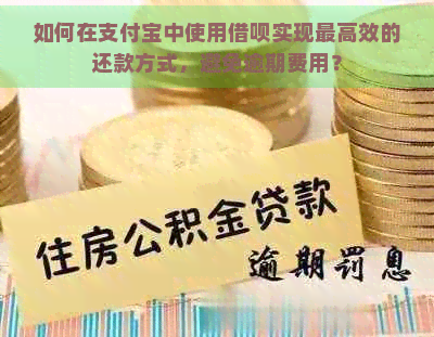 如何在支付宝中使用借呗实现更高效的还款方式，避免逾期费用？