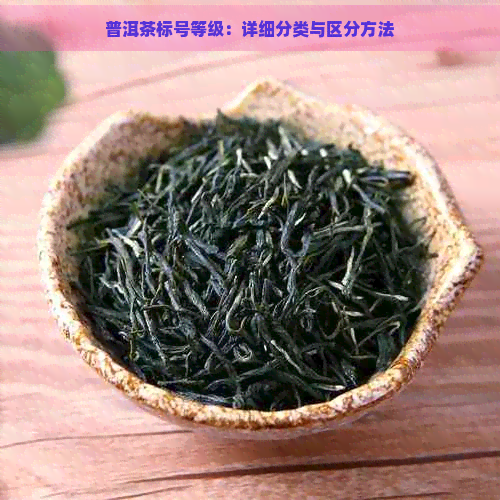 普洱茶标号等级：详细分类与区分方法