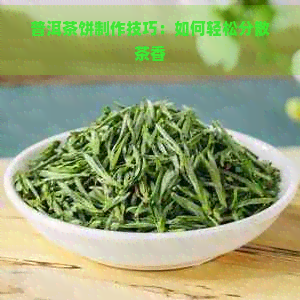 普洱茶饼制作技巧：如何轻松分散茶香