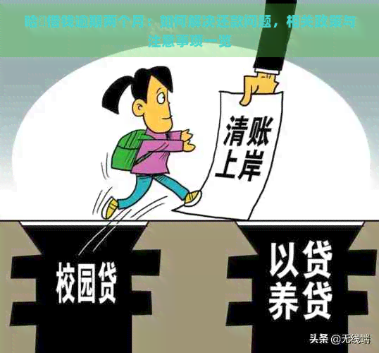 哈啰借钱逾期两个月：如何解决还款问题，相关政策与注意事项一览