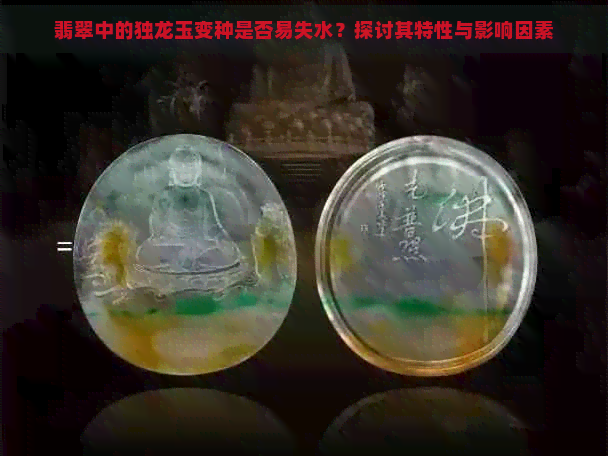 翡翠中的独龙玉变种是否易失水？探讨其特性与影响因素