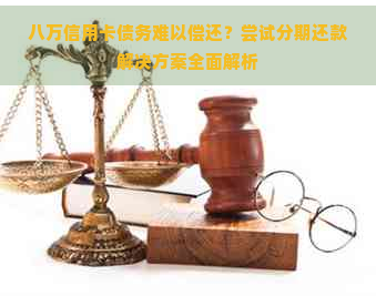 八万信用卡债务难以偿还？尝试分期还款解决方案全面解析