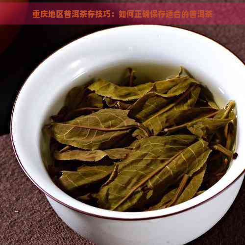 重庆地区普洱茶存技巧：如何正确保存适合的普洱茶