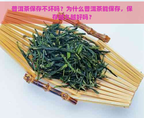 普洱茶保存不坏吗？为什么普洱茶能保存，保存越久越好吗？