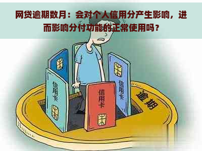 网贷逾期数月：会对个人信用分产生影响，进而影响分付功能的正常使用吗？