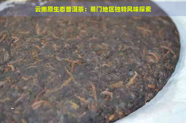 云南原生态普洱茶：易门地区独特风味探索