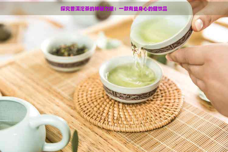 探究普洱沱茶的神秘力量：一款有益身心的健饮品