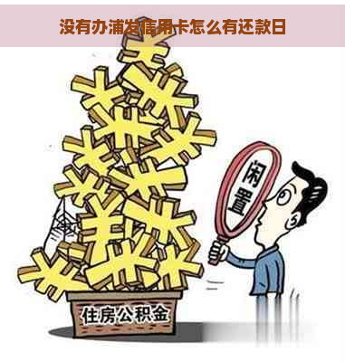 没有办浦发信用卡怎么有还款日