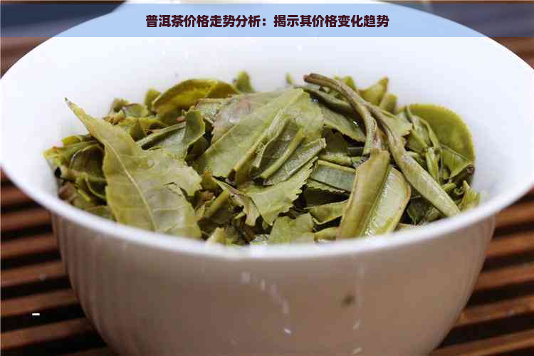 普洱茶价格走势分析：揭示其价格变化趋势