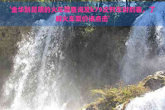 '金华到昆明的火车票查询及k79次列车时刻表，了解火车票价请点击'