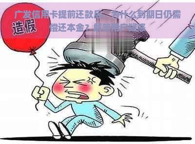 广发信用卡提前还款后，为什么到期日仍需偿还本金？解答用户疑惑