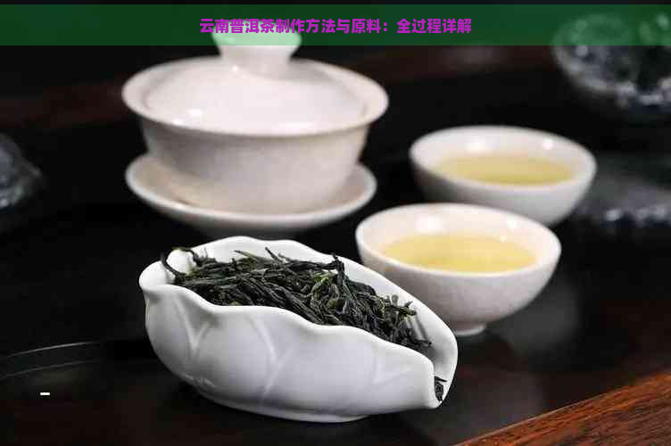 云南普洱茶制作方法与原料：全过程详解