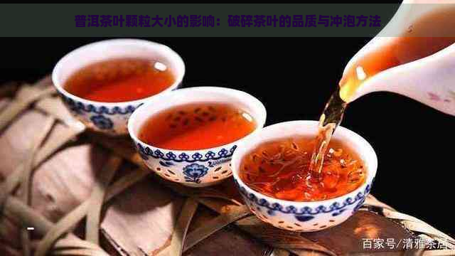 普洱茶叶颗粒大小的影响：破碎茶叶的品质与冲泡方法