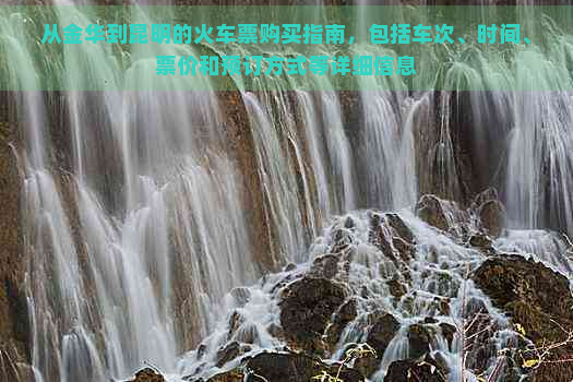 从金华到昆明的火车票购买指南，包括车次、时间、票价和预订方式等详细信息