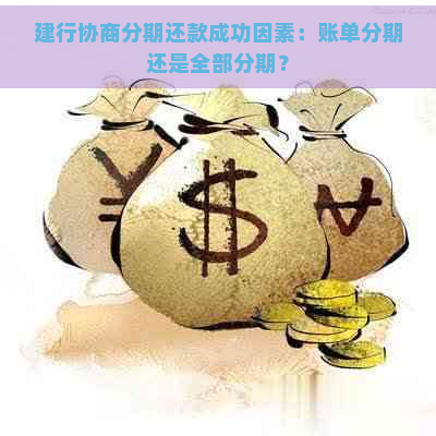 建行协商分期还款成功因素：账单分期还是全部分期？