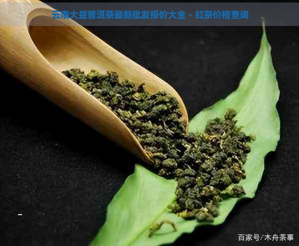 云南大益普洱茶最新批发报价大全 - 红茶价格查询