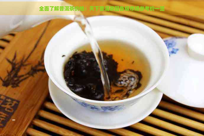 全面了解普洱茶价格：天下普洱茶国各级市场参考价一览