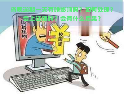 省呗逾期一天有啥影响吗？如何处理？会上吗？会有什么后果？