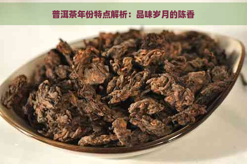 普洱茶年份特点解析：品味岁月的陈香