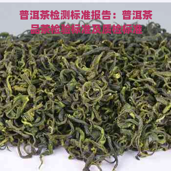 普洱茶检测标准报告：普洱茶品茶检验标准及质检标准