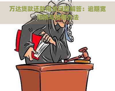 万达贷款还款相关问题解答：逾期宽限期与协商办法