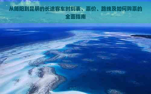 从简阳到昆明的长途客车时刻表、票价、路线及如何购票的全面指南