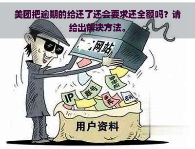 美团把逾期的给还了还会要求还全额吗？请给出解决方法。