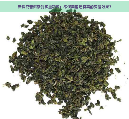 新探究普洱茶的多重功效：不仅美容还有真的变脸效果？