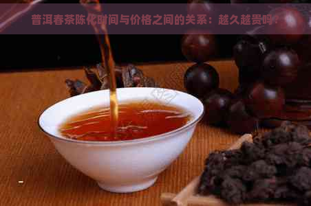 普洱春茶陈化时间与价格之间的关系：越久越贵吗？