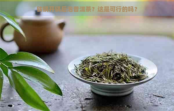 铁锅开锅后泡普洱茶？这是可行的吗？