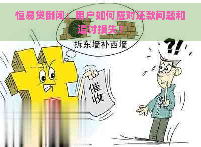 恒易贷倒闭：用户如何应对还款问题和追讨损失？