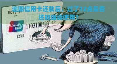 逾期信用卡还款后，过了12点是否还能继续使用？