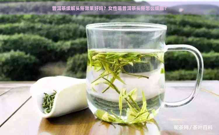 普洱茶缓解头疼效果好吗？女性喝普洱茶头疼怎么缓解？