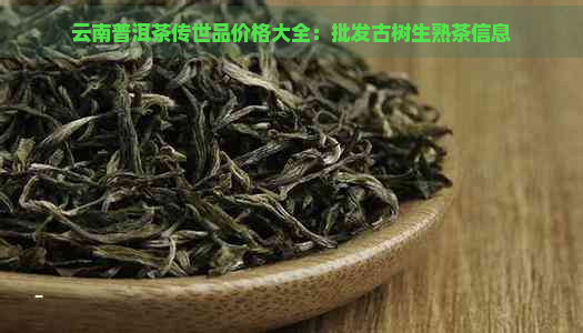 云南普洱茶传世品价格大全：批发古树生熟茶信息