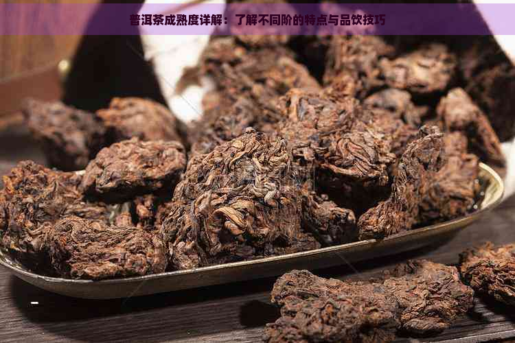 普洱茶成熟度详解：了解不同阶的特点与品饮技巧