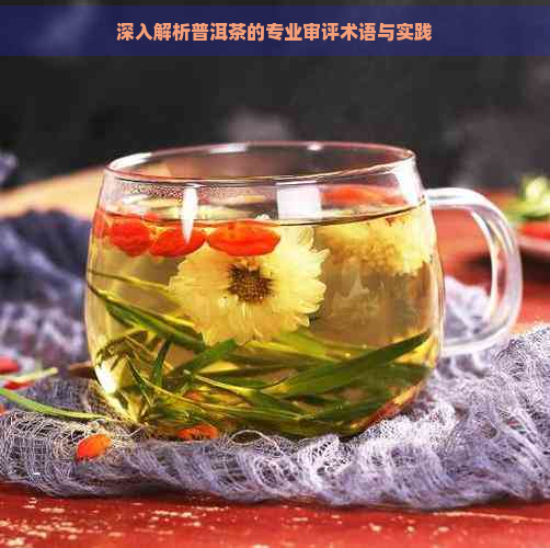 深入解析普洱茶的专业审评术语与实践